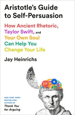 bokomslag Aristotle's Guide to Self-Persuasion: How Ancient Rhetoric, Taylor Swift, and Your Own Soul Can Help You Change Your Life