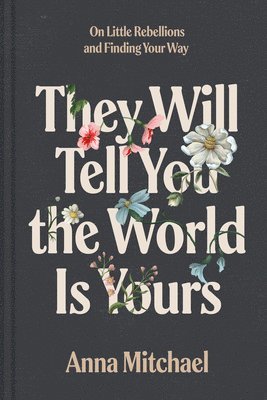 bokomslag They Will Tell You the World Is Yours: On Little Rebellions and Finding Your Way