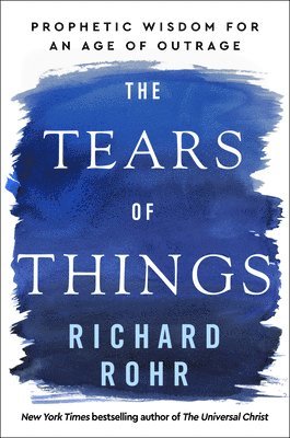 The Tears of Things: Prophetic Wisdom for an Age of Outrage 1