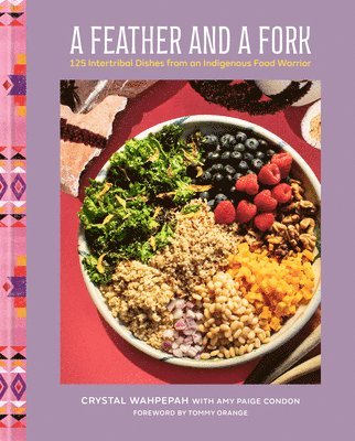 Crystal Wahpepah - A Feather and a Fork: 125 Intertribal Dishes from an Indigenous Food Warrior, Inbunden