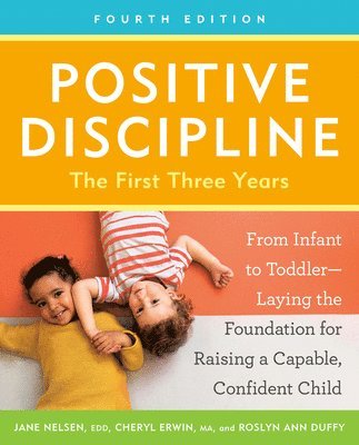 Jane Nelsen, Cheryl Erwin, Roslyn Ann Duffy - Positive Discipline: The First Three Years, Fourth Edition, Häftad
