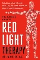 bokomslag The Ultimate Guide to Red Light Therapy, Revised Edition: The Breakthrough Method for Anti-Aging, Weight Loss, Muscle Gain, Inflammation Reduction, an