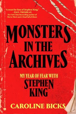 Caroline Bicks - Monsters in the Archives: My Year of Fear with Stephen King, Inbunden