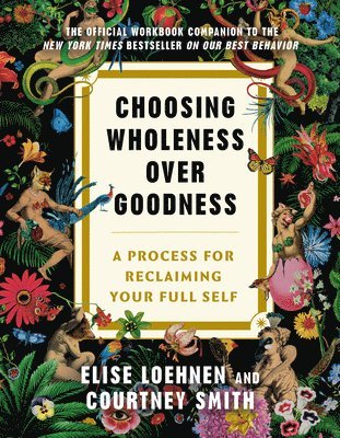 bokomslag Choosing Wholeness Over Goodness: A Process for Reclaiming Your Full Self