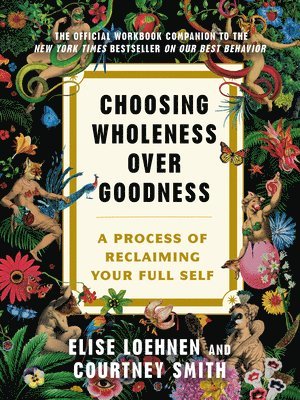 Choosing Wholeness Over Goodness: A Process for Reclaiming Your Full Self 1