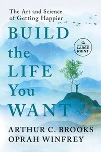 bokomslag Build the Life You Want: The Art and Science of Getting Happier