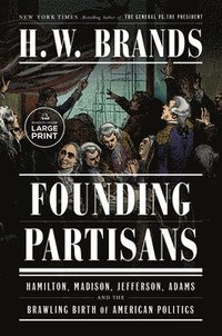 bokomslag Founding Partisans: Hamilton, Madison, Jefferson, Adams and the Brawling Birth of American Politics