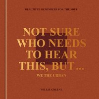 bokomslag Not Sure Who Needs to Hear This, But . . .: We the Urban: Beautiful Reminders for the Soul