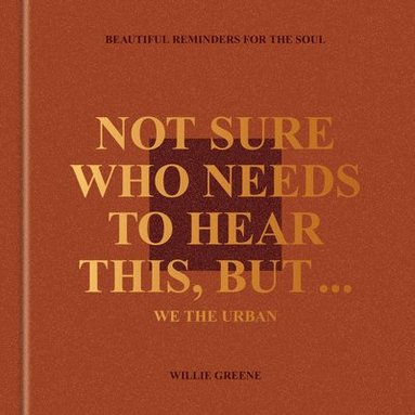 bokomslag Not Sure Who Needs to Hear This, But . . .: We the Urban: Beautiful Reminders for the Soul