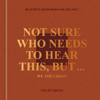 Willie Greene - Not Sure Who Needs to Hear This, But . . .: We the Urban: Beautiful Reminders for the Soul, Inbunden