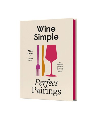 Aldo Sohm, Christine Muhlke - Wine Simple: Perfect Pairings, Inbunden