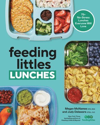 Feeding Littles Lunches: 75+ No-Stress Lunches Everyone Will Love: Meal Planning for Kids 1