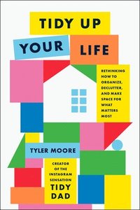 bokomslag Tidy Up Your Life: Rethinking How to Organize and Declutter and Make Space for What Matters Most