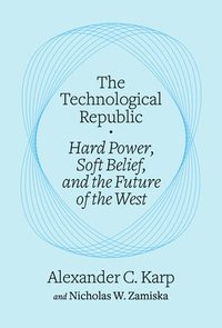 bokomslag The Technological Republic: Hard Power, Soft Belief, and the Future of the West