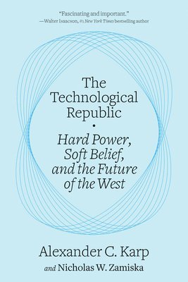 bokomslag The Technological Republic: Hard Power, Soft Belief, and the Future of the West