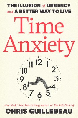 bokomslag Time Anxiety: The Illusion of Urgency and a Better Way to Live