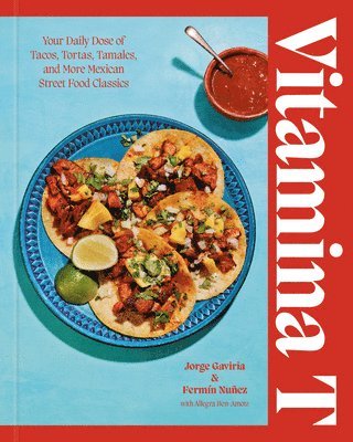 Jorge Gaviria, Fermín Nuñez - Vitamina T: Your Daily Dose of Tacos, Tortas, Tamales, and More Mexican Street Food Classics, Inbunden