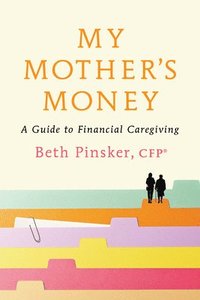 bokomslag My Mother's Money: A Guide to Financial Caregiving