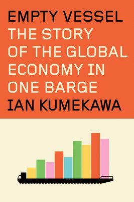 Ian Kumekawa - Empty Vessel: The Story of the Global Economy in One Barge, Inbunden