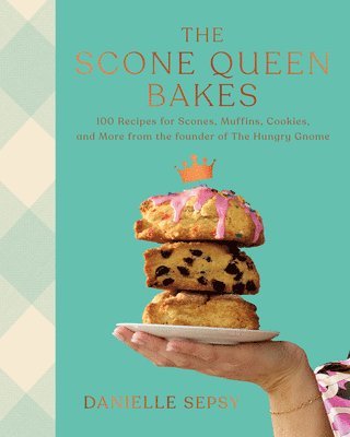 Danielle Sepsy - The Scone Queen Bakes: 100 Recipes for Scones, Muffins, Cookies, and Cakes from the Founder of the Hungry Gnome: A Cookbook, Inbunden