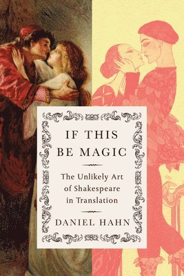 Daniel Hahn - If This Be Magic: The Unlikely Art of Shakespeare in Translation, Inbunden