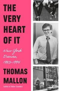 bokomslag The Very Heart of It: New York Diaries, 1983-1994