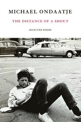 Michael Ondaatje - The Distance of a Shout: Selected Poems, Inbunden