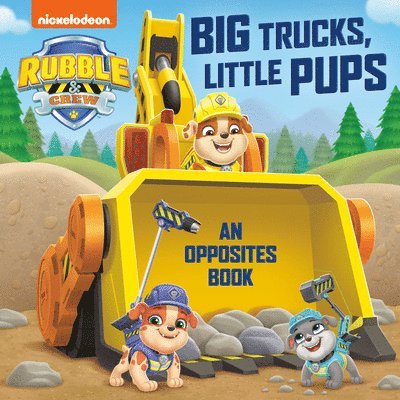 Big Trucks, Little Pups: An Opposites Book (Paw Patrol: Rubble & Crew) 1