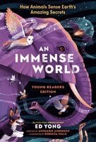 An Immense World (Young Readers Edition): How Animals Sense Earth's Amazing Secrets