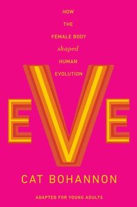 bokomslag Eve (Adapted for Young Adults): How the Female Body Shaped Human Evolution