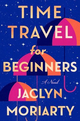 Jaclyn Moriarty - Time Travel for Beginners, Inbunden