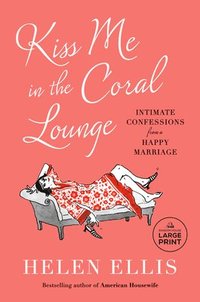 bokomslag Kiss Me in the Coral Lounge: Intimate Confessions from a Happy Marriage