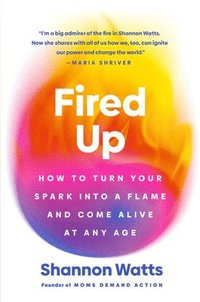 bokomslag Fired Up: How to Turn Your Spark Into a Flame and Come Alive at Any Age