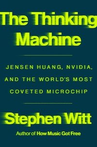 bokomslag The Thinking Machine: Jensen Huang, Nvidia, and the World's Most Coveted Microchip