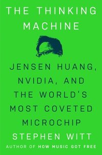 bokomslag The Thinking Machine: Jensen Huang, Nvidia, and the World's Most Coveted Microchip