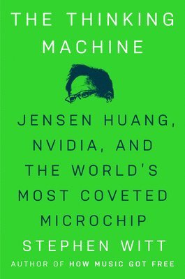 bokomslag The Thinking Machine: Jensen Huang, Nvidia, and the World's Most Coveted Microchip