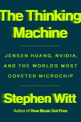 The Thinking Machine: Jensen Huang, Nvidia, and the World's Most Coveted Microchip 1