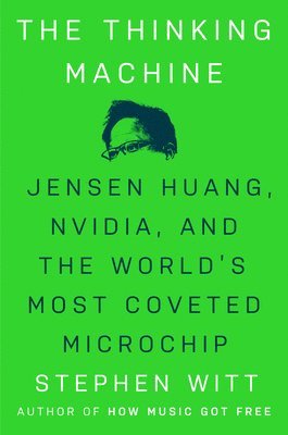 The Thinking Machine: Jensen Huang, Nvidia, and the World's Most Coveted Microchip 1