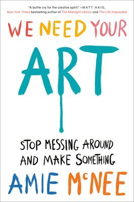 bokomslag We Need Your Art: Stop Messing Around and Make Something