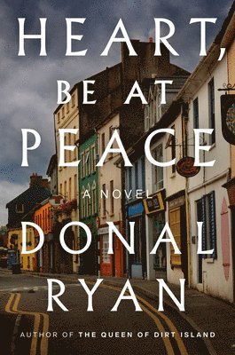 Donal Ryan - Heart, Be at Peace, Inbunden