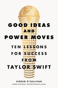 bokomslag Good Ideas and Power Moves: Ten Lessons for Success from Taylor Swift