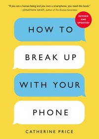 bokomslag How to Break Up with Your Phone, Revised Edition: The 30-Day Digital Detox Plan