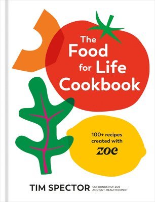 Tim Spector - The Food for Life Cookbook: 100+ Recipes Created with Zoe [A Gut Health Cookbook], Inbunden