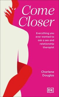 bokomslag Come Closer: Everything You Ever Wanted to Ask a Sex and Relationship Therapist