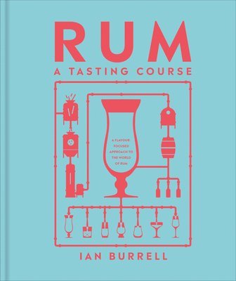Ian Burrell - Rum a Tasting Course: A Flavor-Focused Approach to the World of Rum, Inbunden
