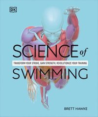 bokomslag Science of Swimming: Transform Your Stroke, Improve Strength, Revolutionize Your Training