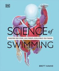 bokomslag Science of Swimming: Transform Your Stroke, Improve Strength, Revolutionize Your Training