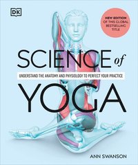 bokomslag Science of Yoga: Understand the Anatomy and Physiology to Perfect Your Practice