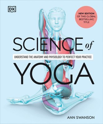 Science of Yoga: Understand the Anatomy and Physiology to Perfect Your Practice 1