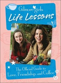 bokomslag Gilmore Girls Life Lessons: The Official Guide to Love, Friendship, and Coffee